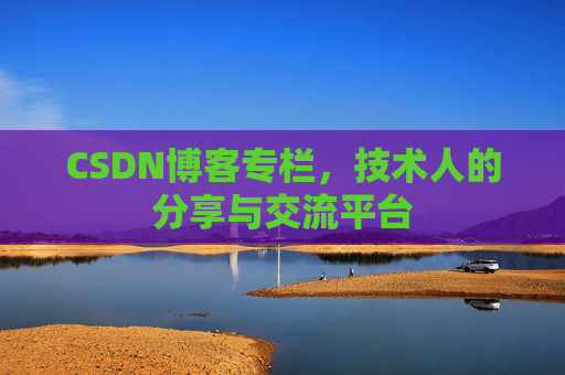 CSDN博客专栏，技术人的分享与交流平台